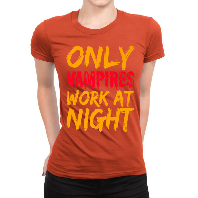 Only Vampires Work At Night Working Day Shift Job Worker441 Ladies Fitted T-Shirt by inkioasaveiq | Artistshot