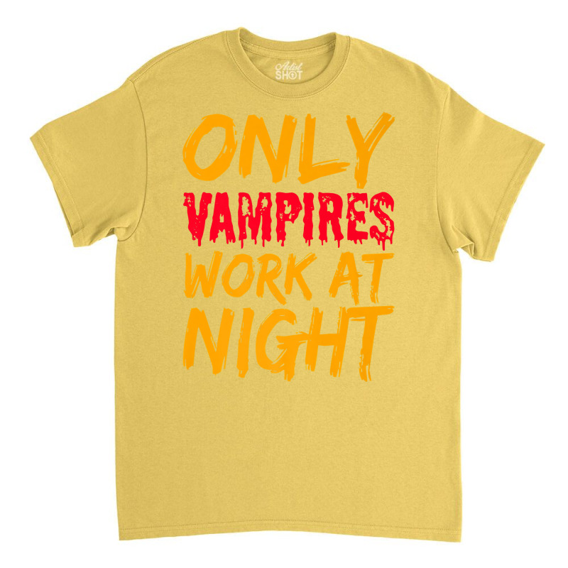 Only Vampires Work At Night Working Day Shift Job Worker441 Classic T-shirt by inkioasaveiq | Artistshot