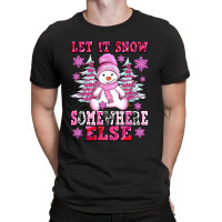 Let It Snow Somewhere Else T-shirt | Artistshot