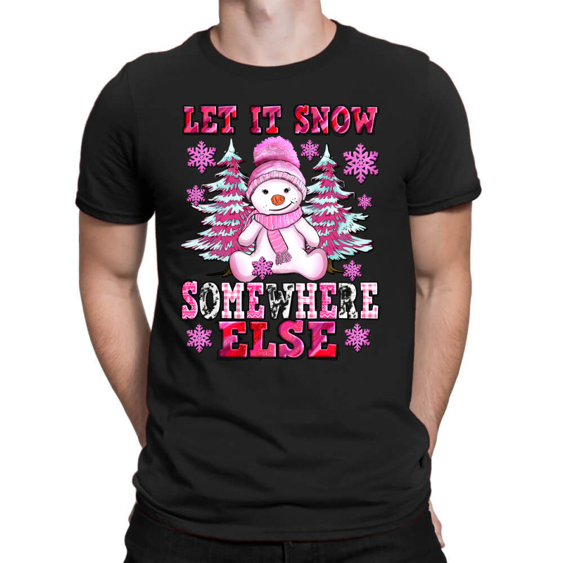 Let It Snow Somewhere Else T-shirt | Artistshot
