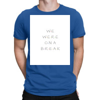 We Were On A Break Poster Nostalgia T-shirt | Artistshot