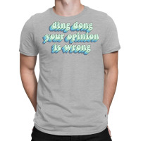 Ding Dong Your Opinion Is Wrong T-shirt | Artistshot