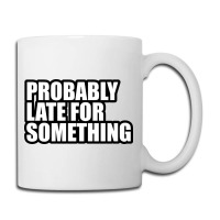 Probably Late For... Coffee Mug | Artistshot