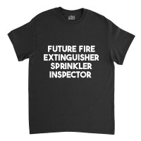 Future Fire Extinguisher Sprinkler Inspector T Shirt Classic T-shirt | Artistshot