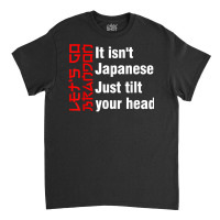 Let's Go Brandon It Isn't Japanese Just Tilt Your Head T Shirt Classic T-shirt | Artistshot