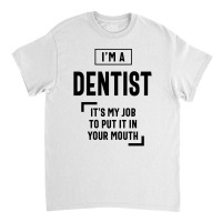 Dentist Work Job Title Gift Classic T-shirt | Artistshot