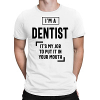 Dentist Work Job Title Gift T-shirt | Artistshot