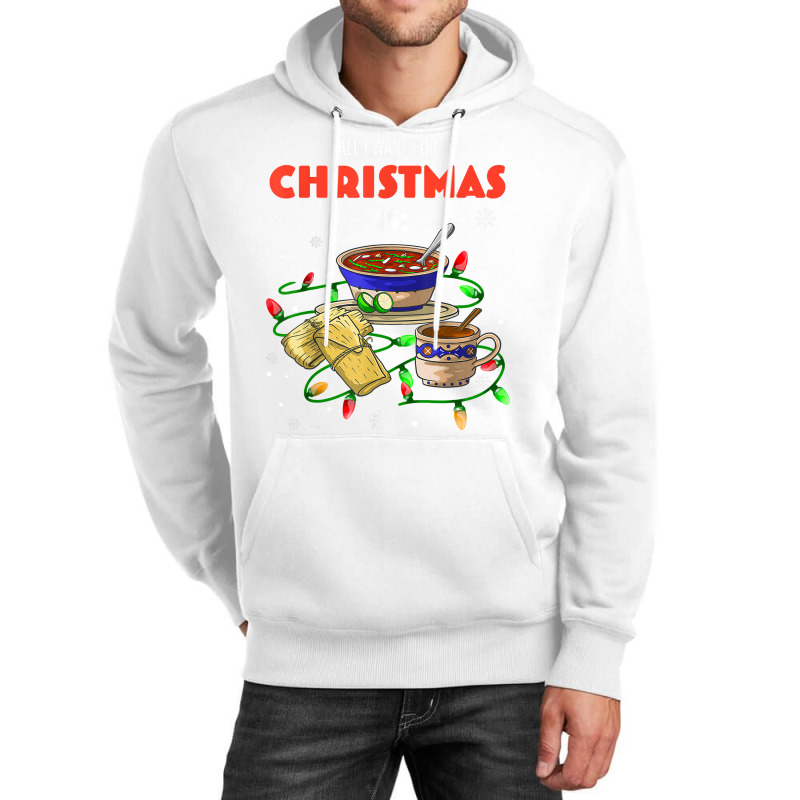 All I Want For Christmas Is Pozole Tamales Champurrado T Shirt Unisex Hoodie by annien | Artistshot