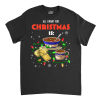 All I Want For Christmas Is Pozole Tamales Champurrado T Shirt Classic T-shirt | Artistshot