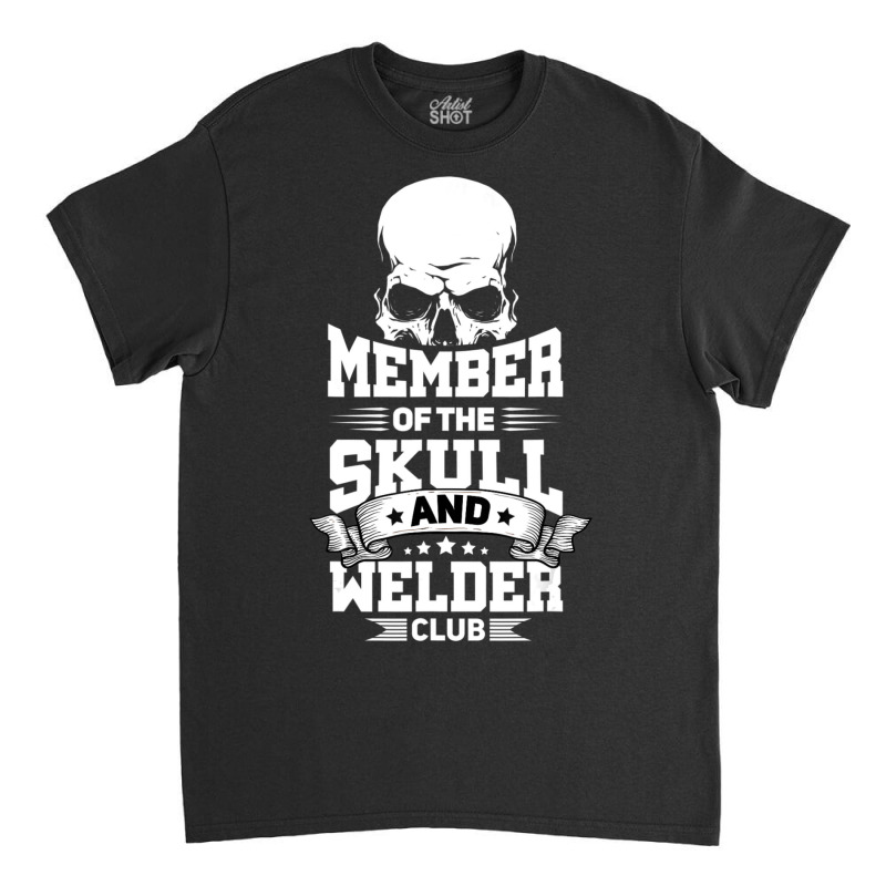 Trending Member Of The Skull And Welder Club Pipeliner Welding Classic T-shirt | Artistshot