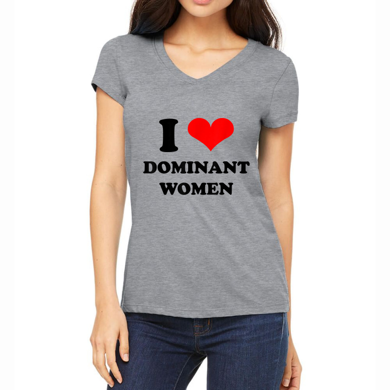 I Love Dominant Women T Shirt Women's V-Neck T-Shirt by jessamynb4pru | Artistshot