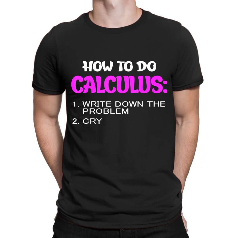 How To Do Calculus Funny Math Student Design T Shirt T-shirt | Artistshot