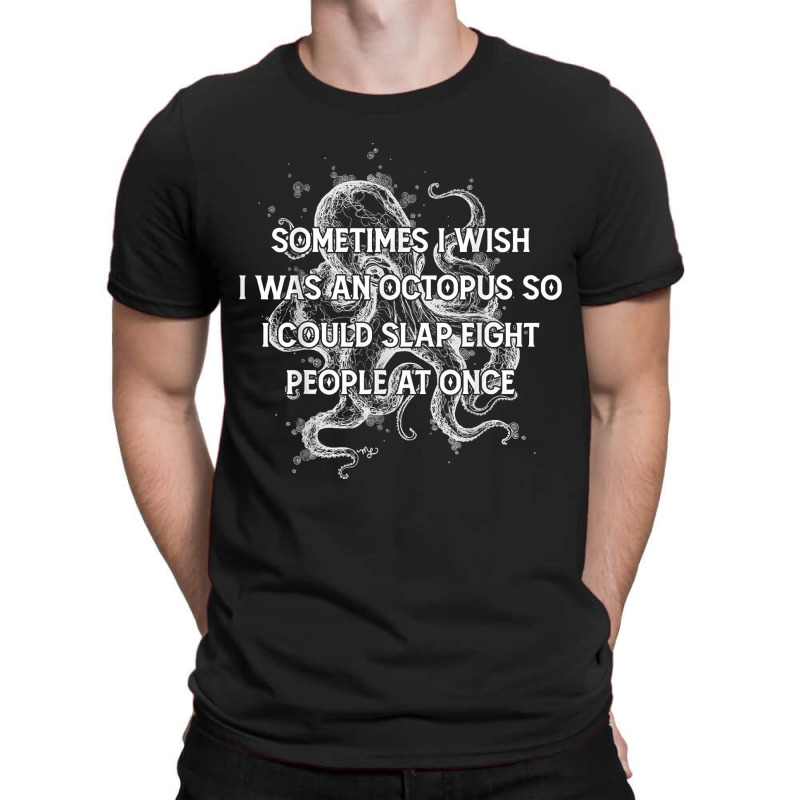 I Wish I Could Slap 8 People At Once Funny Sarcatic Octopus T Shirt T-shirt | Artistshot