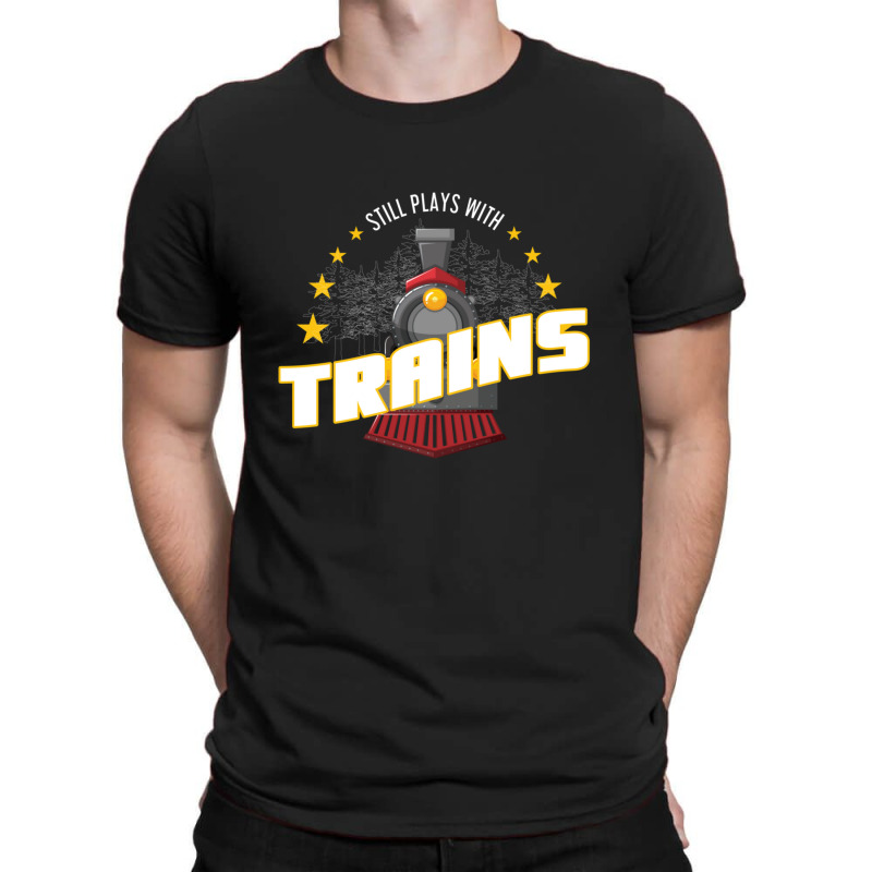 Still Plays With Trains T-shirt | Artistshot