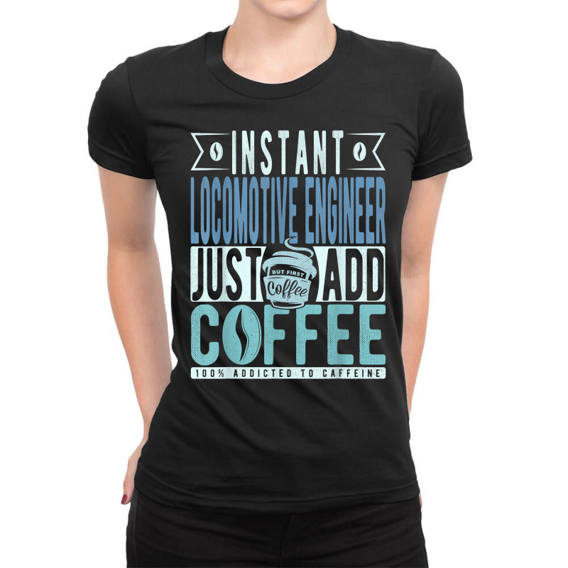 Instant Locomotive Engineer Just Add Coffee T Shirt Ladies Fitted T-Shirt by shmonotpv4s | Artistshot