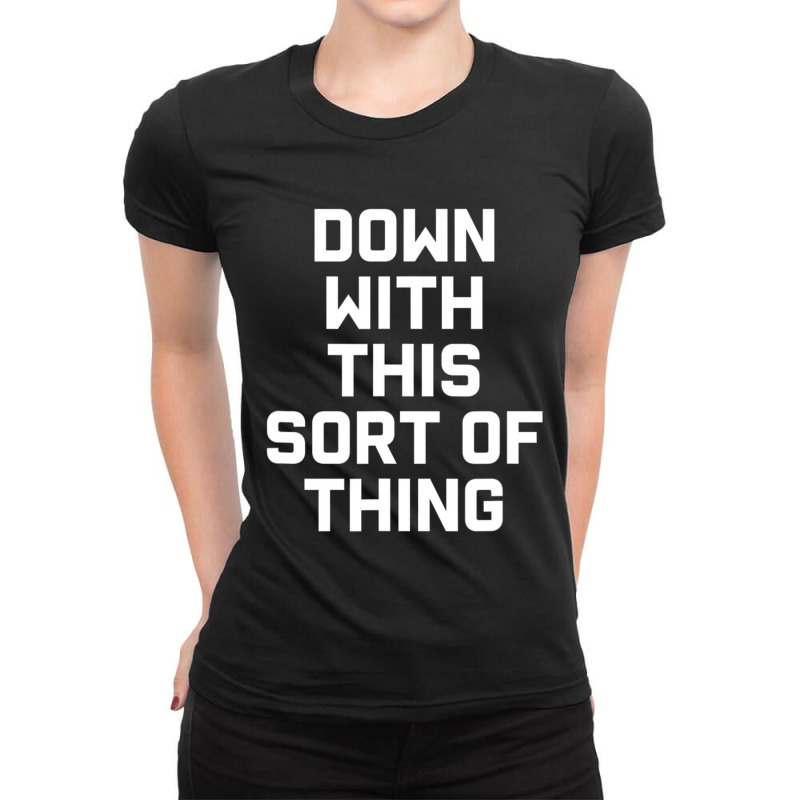 Limited Edition Down With This Sort Of Thing Ladies Fitted T-Shirt by Sierra Dennis | Artistshot