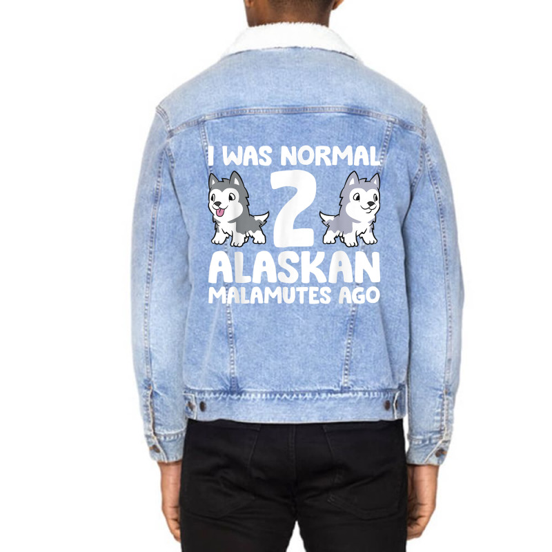 I Was Normal 2 Alaskan Malamutes Ago T Shirt Unisex Sherpa-lined Denim Jacket | Artistshot