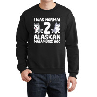 I Was Normal 2 Alaskan Malamutes Ago T Shirt Crewneck Sweatshirt | Artistshot