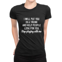 I Will Put You In A Trunk And Help People Look For You Stop Ladies Fitted T-shirt | Artistshot