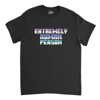 Extremely Human Person   (1) Classic T-shirt | Artistshot