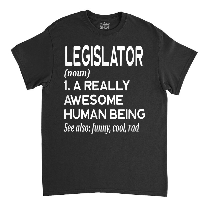 Legislator Definition Funny Legislation Lawmaker Politician T Shirt Classic T-shirt | Artistshot