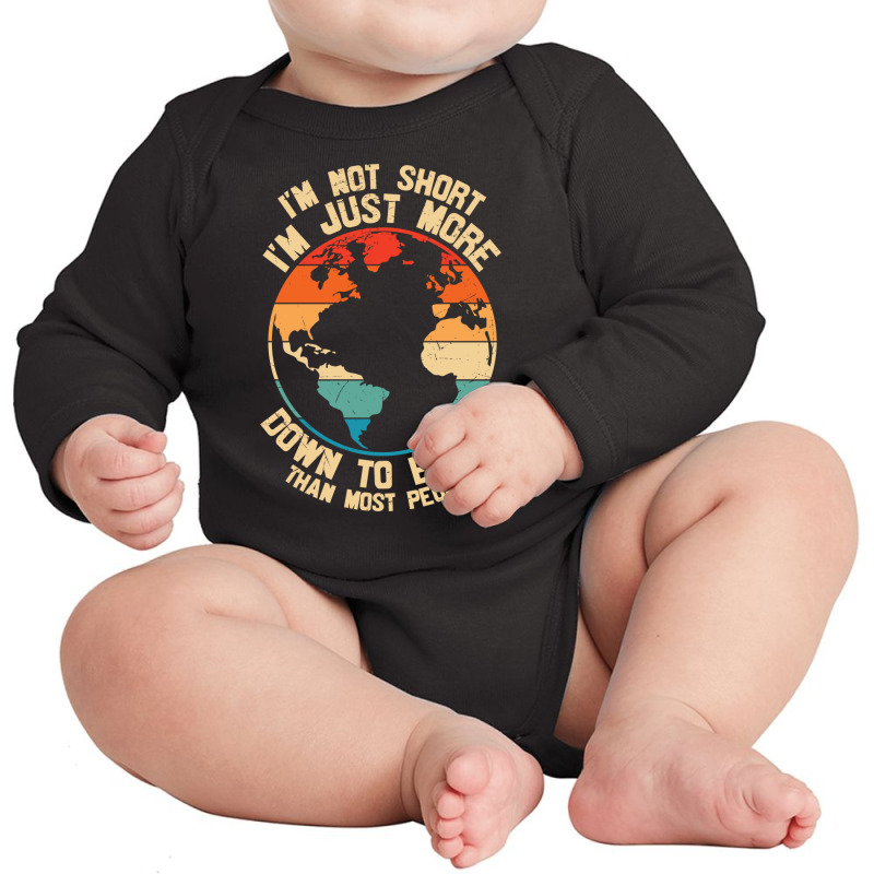 Im Not Short Im Just More Down To Earth Long Sleeve Baby Bodysuit | Artistshot