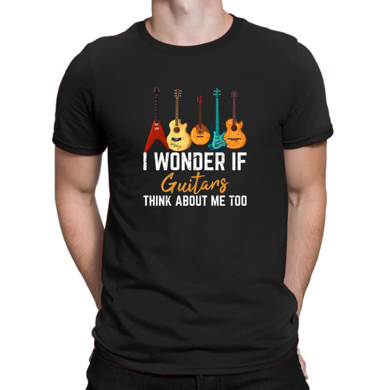 I Wonder If Guitars Think About Me Too Funny Guitar Player T-shirt | Artistshot