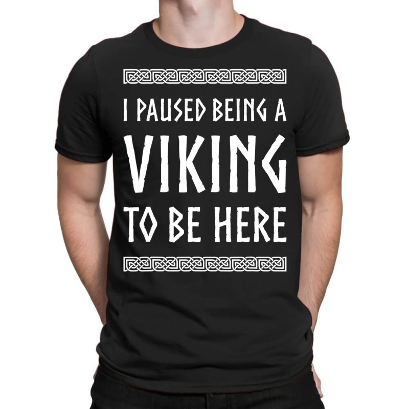 Hot Trend I Paused Being A Viking To Be Here T-shirt | Artistshot