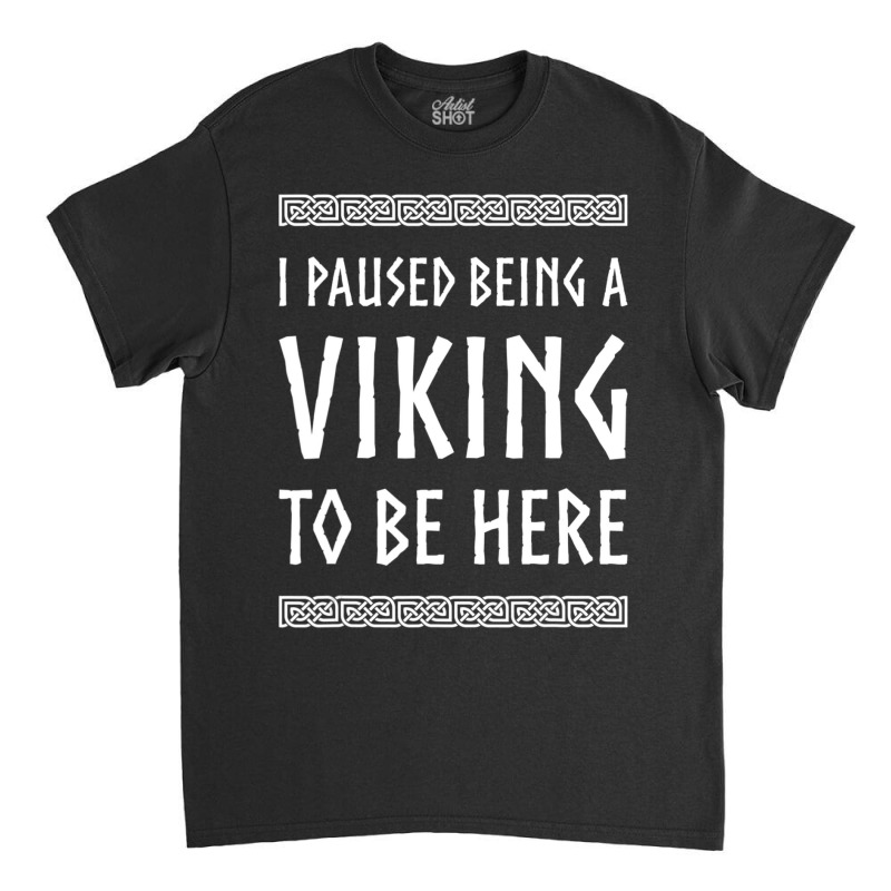 Hot Trend I Paused Being A Viking To Be Here Classic T-shirt | Artistshot