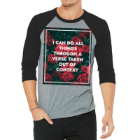 I Can Do All Things Through A Verse Taken Out Of Context 3/4 Sleeve Shirt | Artistshot