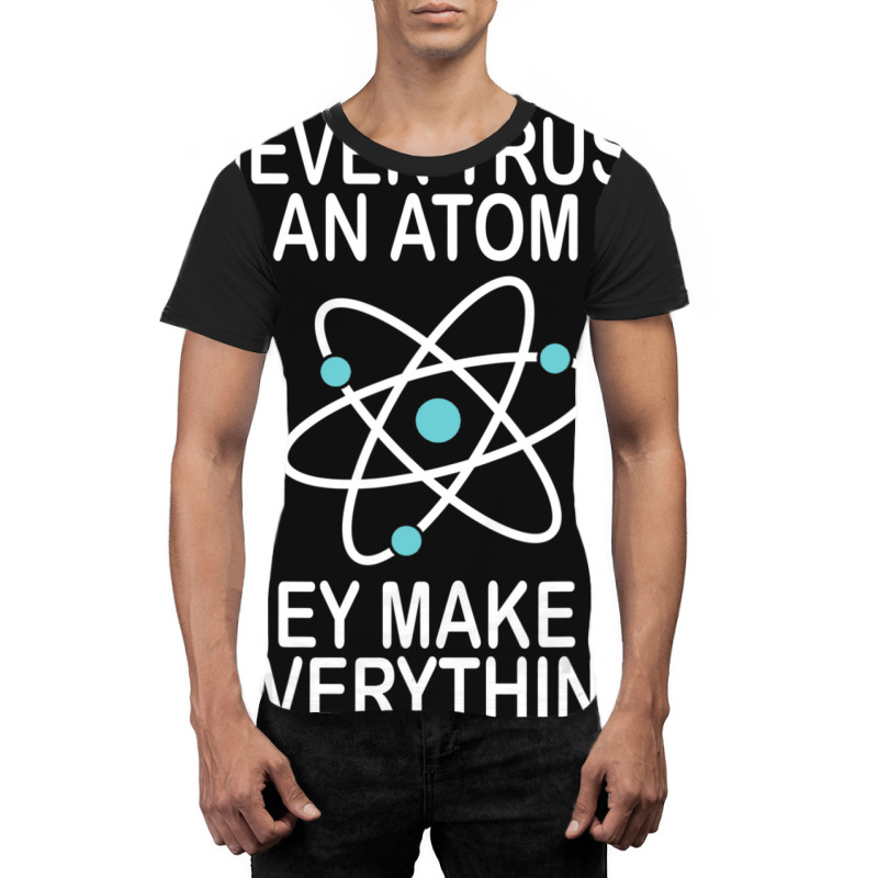 Trending Never Trust An Atom They Make Up Everything Science Teacher Graphic T-shirt by yumgaugeteuda | Artistshot