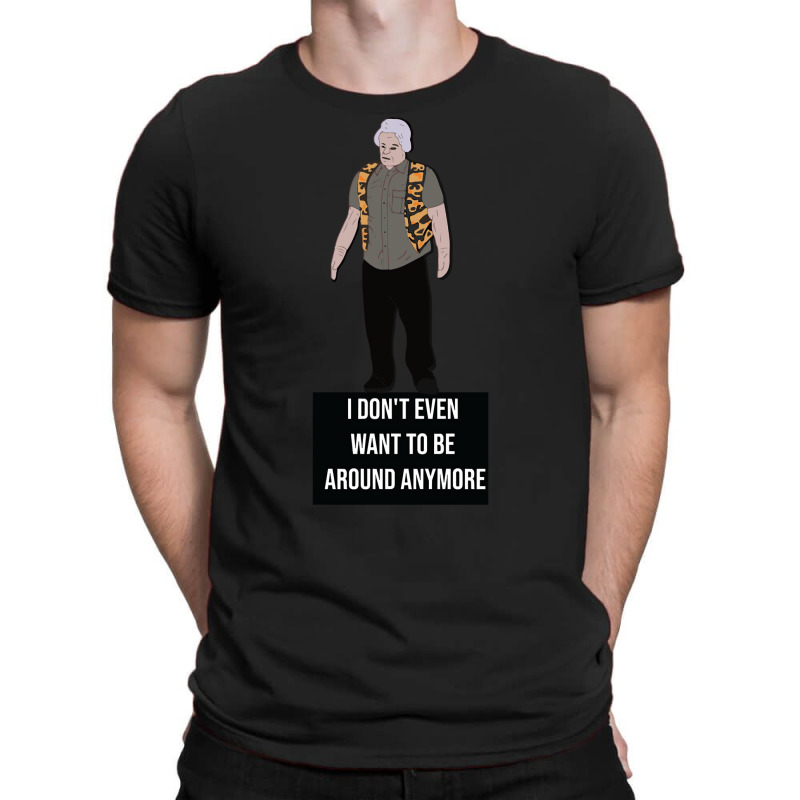 I Don't Even Want To Be Around Anymore T-shirt | Artistshot