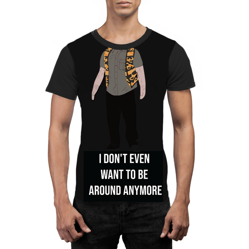 I Don't Even Want To Be Around Anymore Graphic T-shirt | Artistshot