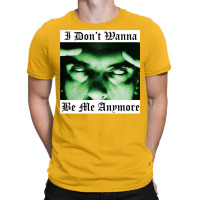 I Don't Wanna Be Me Anymore T-shirt | Artistshot