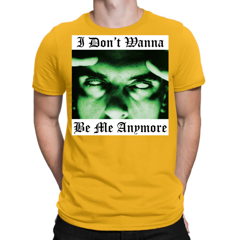 I Don't Wanna Be Me Anymore T-shirt | Artistshot