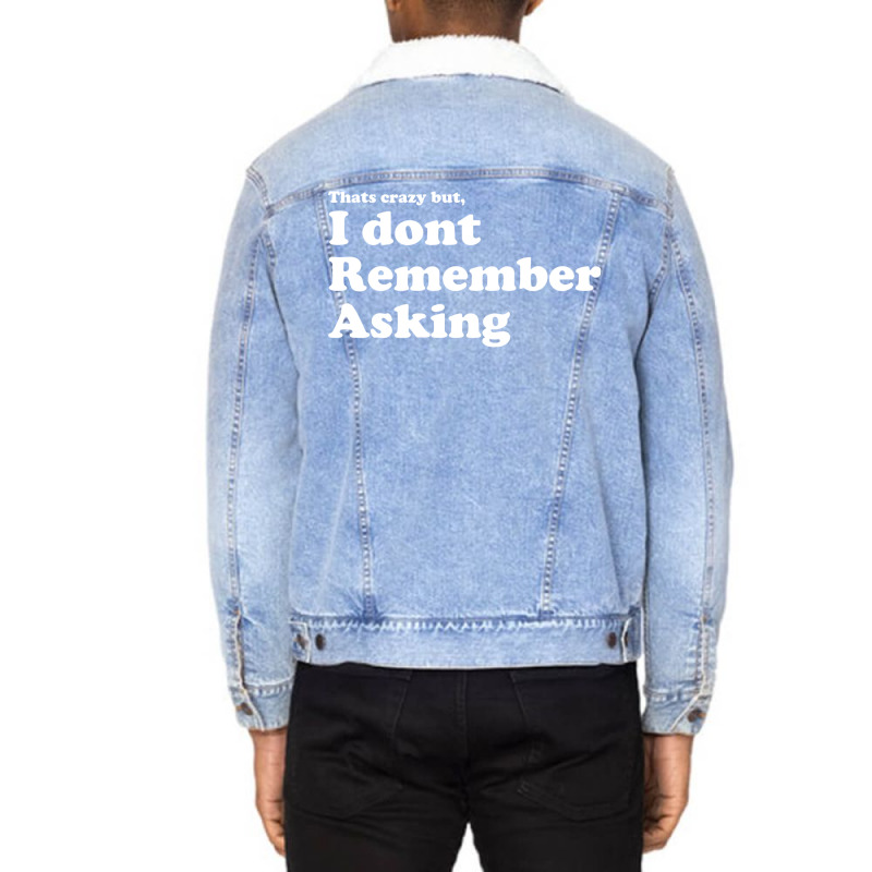 I Dont Remember Asking Unisex Sherpa-lined Denim Jacket | Artistshot