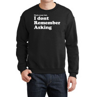 I Dont Remember Asking Crewneck Sweatshirt | Artistshot