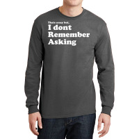 I Dont Remember Asking Long Sleeve Shirts | Artistshot