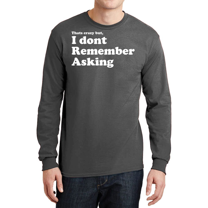 I Dont Remember Asking Long Sleeve Shirts | Artistshot