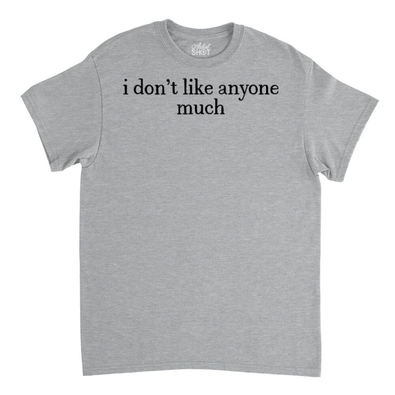 I Don’t Like Anyone Much Classic T-shirt | Artistshot