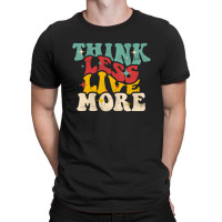 Think Less Live More T-shirt | Artistshot