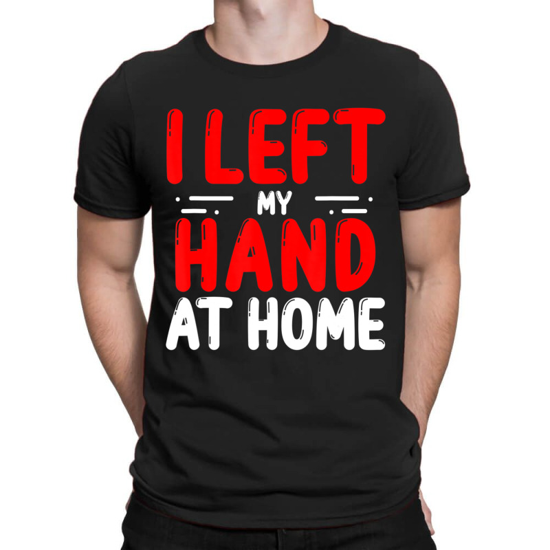 Trending Hand Amputees Left My Hand At Home Amputee Amputated Hands T-shirt | Artistshot