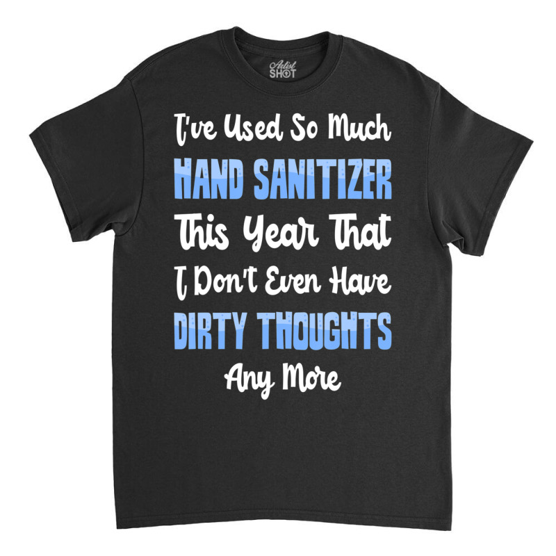 Trending Hand Sanitizer Vs Dirty Thoughts Classic T-shirt by Sierra Dennis | Artistshot