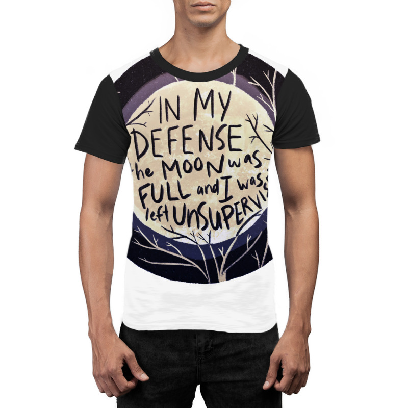 In My Defense The Moon Was Full And I Was Left Unsupervised Graphic T-shirt | Artistshot