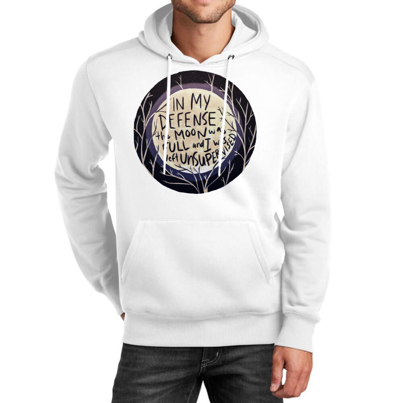 In My Defense The Moon Was Full And I Was Left Unsupervised Unisex Hoodie | Artistshot