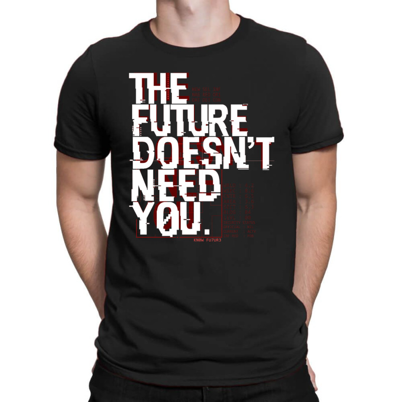 The Future Doesn't Need You T-shirt | Artistshot