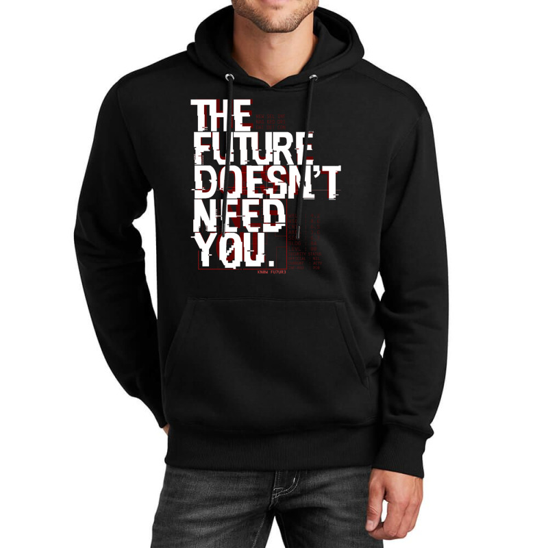 The Future Doesn't Need You Unisex Hoodie | Artistshot