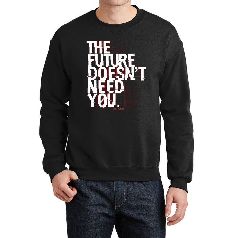 The Future Doesn't Need You Crewneck Sweatshirt | Artistshot