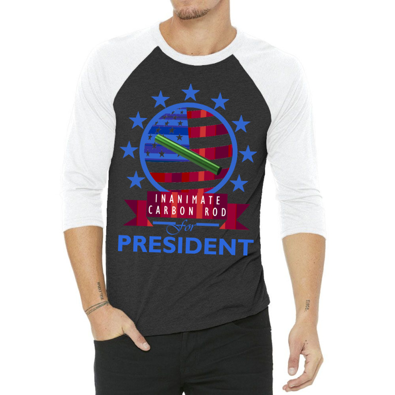 Trending Inanimate Carbon Rod For President 3/4 Sleeve Shirt | Artistshot