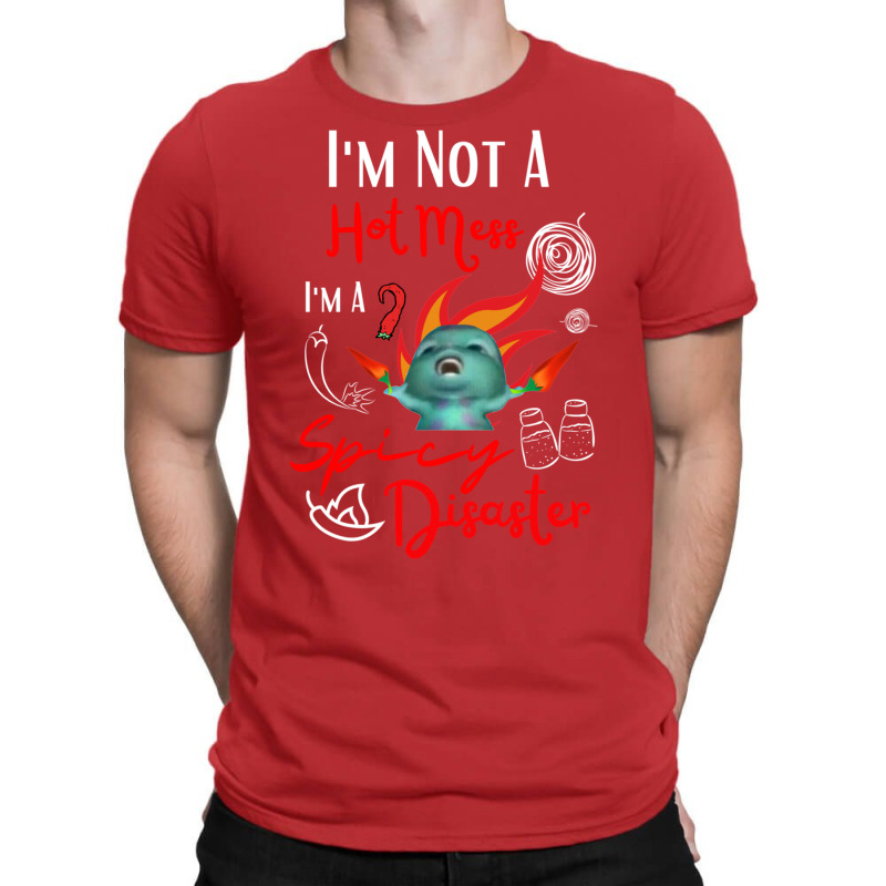 I Am Not A Hot Mess I Am A Spicy Disaster T-Shirt by camojafurxhiv | Artistshot